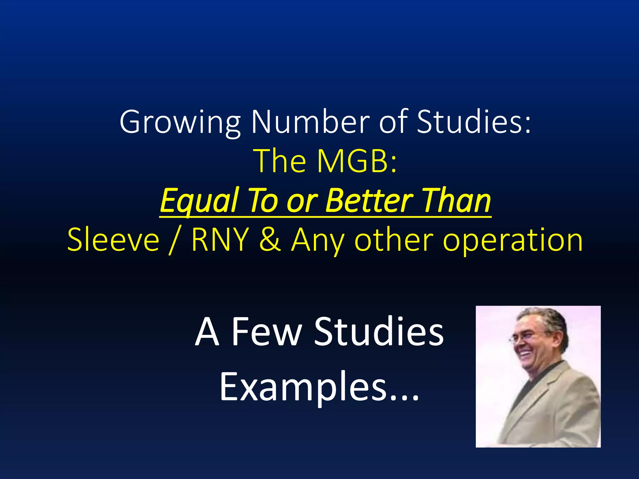 Growing Number of Studies:
The MGB:
Equal To or Better Than
Sleeve / RNY & Any other operation
A Few Studies
Examples...
 