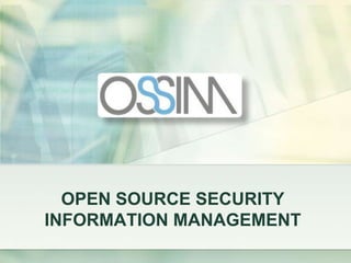 OPEN SOURCE SECURITY
INFORMATION MANAGEMENT
 