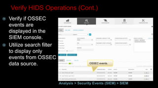 OSSEC events.
Verify HIDS Operations (Cont.)
 Verify if OSSEC
events are
displayed in the
SIEM console.
 Utilize search filter
to display only
events from OSSEC
data source.
Analysis > Security Events (SIEM) > SIEM
 
