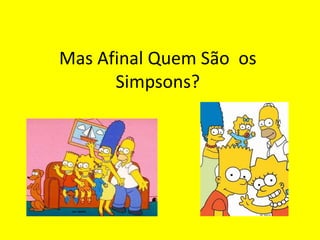 Mas Afinal Quem São  os Simpsons?