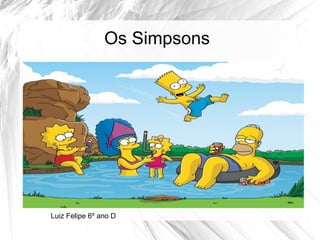 Os Simpsons




Luiz Felipe 6º ano D
 
