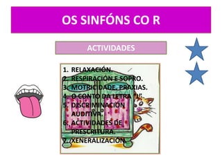 OS SINFÓNS CO R<br />ACTIVIDADES<br />RELAXACIÓN.<br />RESPIRACIÓN E SOPRO.<br />MOTRICIDADE. PRAXIAS.<br />O CONTO DA LET...