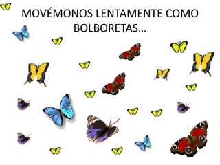 MOVÉMONOS LENTAMENTE COMO BOLBORETAS…<br />