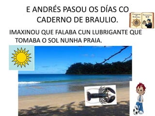 GUAU, GUAU! LADROU BRITO CONTENTO CO SEU NOVO DONO.</li></li></ul><li>AO DÍA SEGUINTE…<br />BRAIS TRÓUXOLLE A ANDRÉS UN RE...