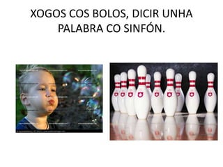 XOGOS COS BOLOS, DICIR UNHA PALABRA CO SINFÓN.<br />