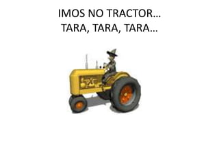 IMOS NO TRACTOR… TARA, TARA, TARA…<br />