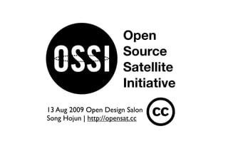 Open
                       Source
                       Satellite
                       Initiative
13 Aug 2009 Open Design Salon
Song Hojun | http://opensat.cc
 