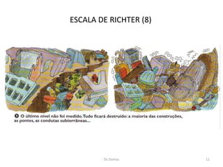 ESCALA DE RICHTER (8)




        Os Sismos       11
 