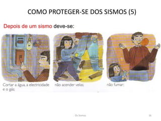 COMO PROTEGER-SE DOS SISMOS (5)
Depois de um sismo deve-se:




                              Os Sismos    16
 