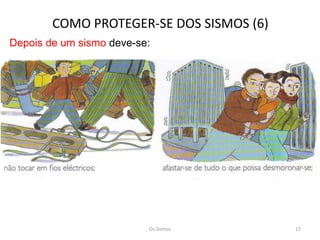 COMO PROTEGER-SE DOS SISMOS (6)
Depois de um sismo deve-se:




                          Os Sismos       17
 