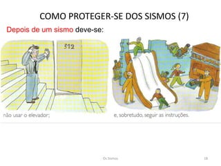COMO PROTEGER-SE DOS SISMOS (7)
Depois de um sismo deve-se:




                          Os Sismos        18
 