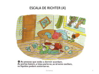 ESCALA DE RICHTER (4)




         Os Sismos      7
 