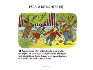 ESCALA DE RICHTER (5)




        Os Sismos       8
 