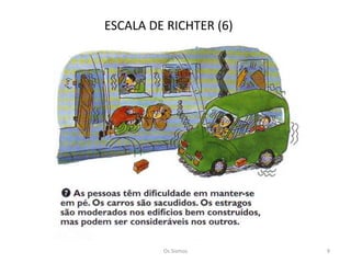 ESCALA DE RICHTER (6)




         Os Sismos      9
 