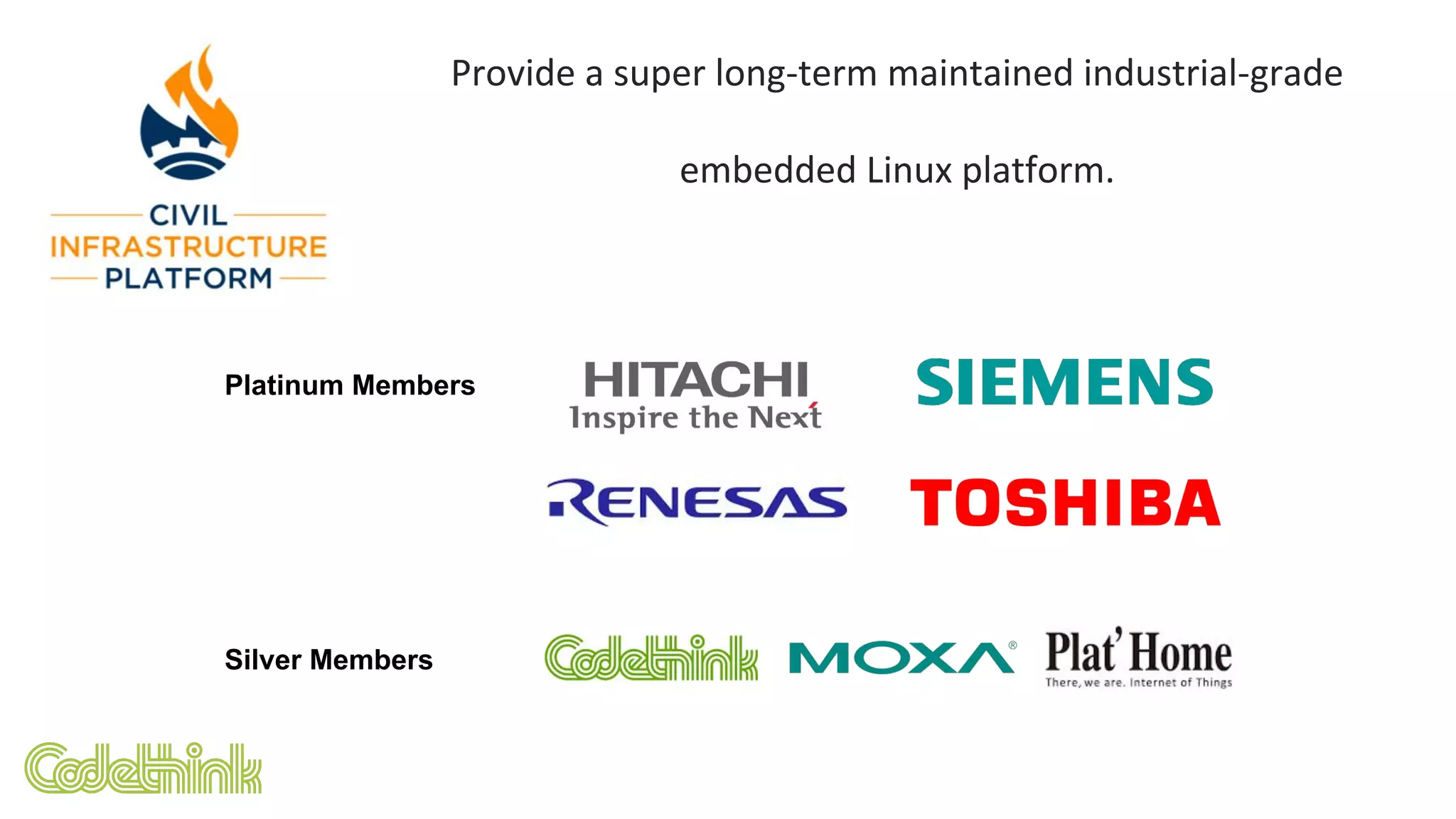 Provide a super long-term maintained industrial-grade
embedded Linux platform.
Platinum Members
Silver Members
 
