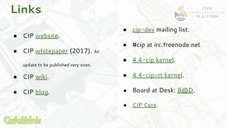 ● CIP website.
● CIP whitepaper (2017). An
update to be published very soon.
● CIP wiki.
● CIP blog.
Links
● cip-dev maili...