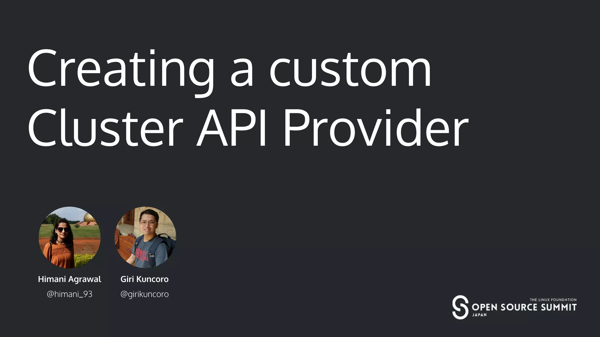 Creating a custom Cluster API Provider Himani Agrawal @himani_93 Giri Kuncoro @girikuncoro 