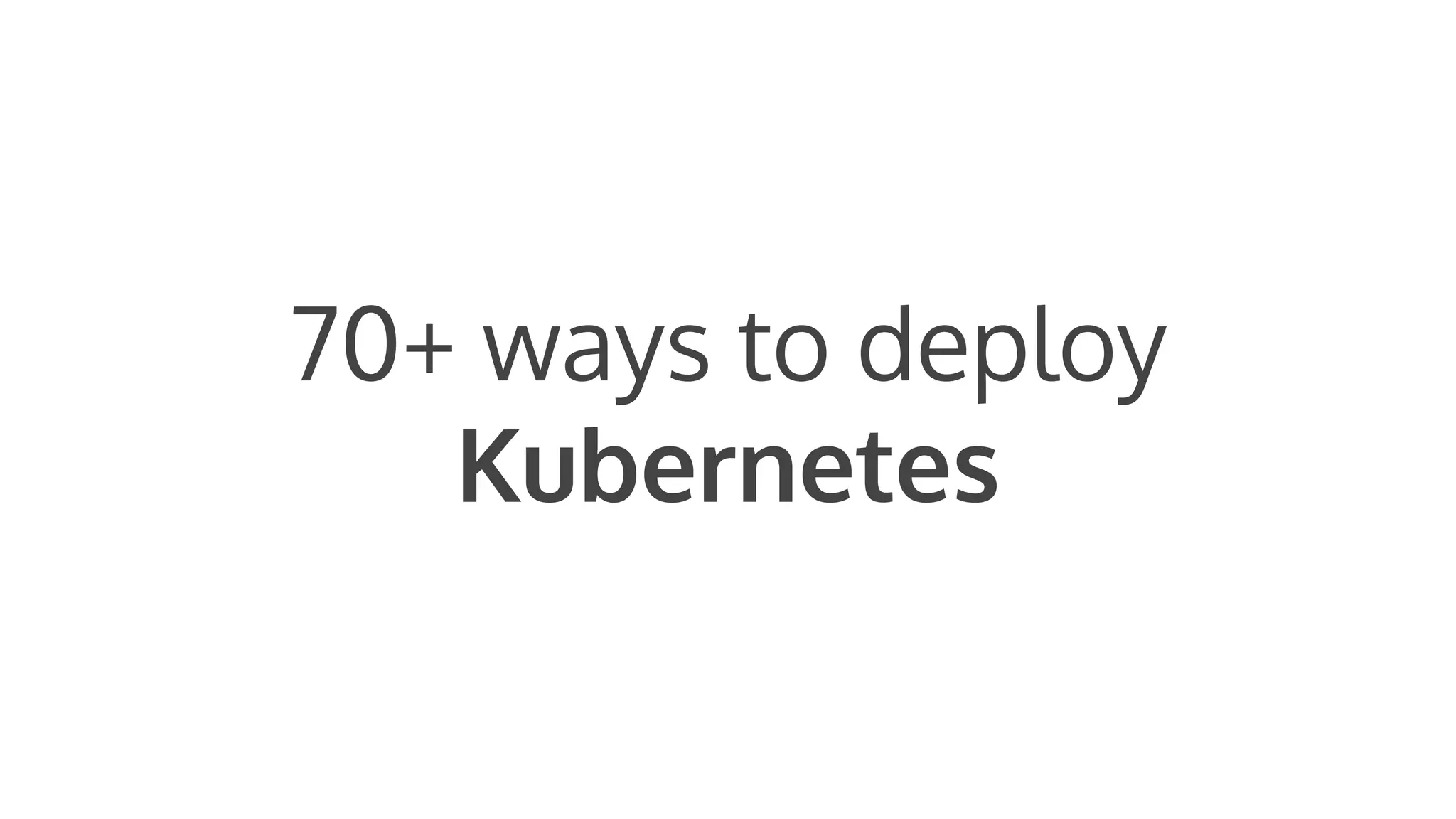 70+ ways to deploy Kubernetes 