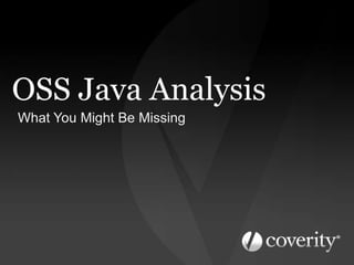 OSS Java Analysis
What You Might Be Missing
 