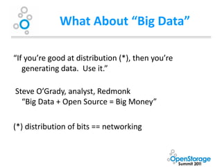 What About “Big Data”

“If you’re good at distribution (*), then you’re
   generating data. Use it.”

Steve O’Grady, analyst, Redmonk
  “Big Data + Open Source = Big Money”

(*) distribution of bits == networking
 