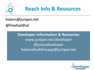 Reach Info & Resources
hstern@juniper.net
@freeholdhal

      Developer Information & Resources
         www.juniper.net/developer
              @junosdeveloper
       helpmebuildmyapp@juniper.net
 