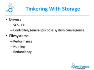 Tinkering With Storage
• Drivers
  – SCSI, FC….
  – Controller/general purpose system convergence
• Filesystems
  – Performance
  – Naming
  – Redundancy
 