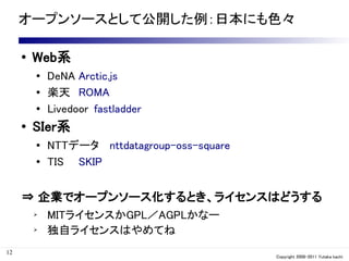 オープンソースとして公開した例：日本にも色々

     ●   Web系
         ●   DeNA Arctic.js
         ●   楽天 ROMA
         ●   Livedoor fastladder
  ...