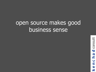open source makes good business sense kenchad consulting 