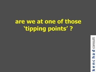 are we at one of those ‘tipping points’ ? kenchad consulting 