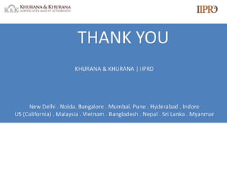 THANK YOU
KHURANA & KHURANA | IIPRD
New Delhi . Noida. Bangalore . Mumbai. Pune . Hyderabad . Indore
US (California) . Malaysia . Vietnam . Bangladesh . Nepal . Sri Lanka . Myanmar
 