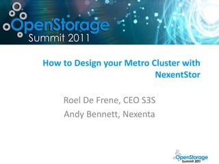 How to Design your Metro Cluster with
                          NexentStor

    Roel De Frene, CEO S3S
    Andy Bennett, Nexenta
 