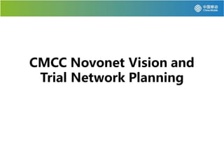 CMCC  Novonet Vision  and  
Trial  Network  Planning
 