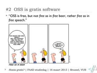 #2 OSS is gratis software
   “OSS is free, but not free as in free beer, rather free as in
    free speech.”




    Hoez...