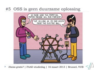 #5 OSS is geen duurzame oplossing




 Hoezo gratis? | FAAD studiedag | 16 maart 2013 | Brussel, VUB
 