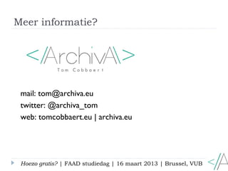Meer informatie?




 mail: tom@archiva.eu
 twitter: @archiva_tom
 web: tomcobbaert.eu | archiva.eu




 Hoezo gratis? | F...