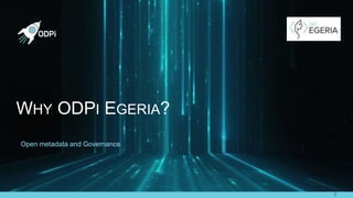https://github.com/odpi/egeria
WHY ODPI EGERIA?
1
Open metadata and Governance
 