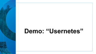 Demo: “Usernetes”
 