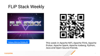 4
FLiP Stack Weekly
This week in Apache NiFi, Apache Flink, Apache
Pulsar, Apache Spark, Apache Iceberg, Python,
Java and Open Source friends.
https://bit.ly/32dAJft
 