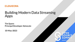 Building Modern Data Streaming
Apps
Tim Spann
Principal Developer Advocate
10-May-2023
 