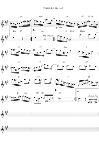 OSSO DURO FOLHA 2



                                                                                                 F# 7       F#7 B7

                                nœ #œ _ _ nœ »œ œ n_. _ _ _nœ »»œ »»œ œ nœ
                                                   œ
                                                   »»»
  ## » »œ »œ »œ »œ »œ »»» »»» œ »œ »»» »» »» _ »»»œ »»»»œ »»»»œ »»» » »» » œ
    # nœ                               »»» »»
                                                                                       »œ »œ œ nœ œ œ nœ
                                                                                           »»» »»»» »»»»» »» »»»» »»
                         Am                     Am6                            Em


                        »»» »»» »» »» »» » » »
       »»» »» »œ »» »»» » »                                          »» »» »» »»» #œ »»»
                                                                                   »»»
&              »» »
======================== »                                                                                      »=
                                                        ﬁ Coda
                                                                                                Bbdim
           1.

                                                       _. _
                                                       »»»
                                                         œ »»»œ
                                      2.
                                  _ nœ œ «
                                  œ »» »
                                  »»»              _
                                                   œ
                                                   »»»
                                                   _   _ _
                Em       B7                      Em                            G    G7/B

  ### œ
      »»»     œ
              »»»                                    »   »   »
          Œ        Œ                »» »»» »» œ nˆ
                                              »» «
                                            » » «
                  D.S. al Coda

========================
&           {
            ”                  “{                          =

      _n_ nœ _ _ _ _ n_ E œ _. _ _ _ Am _
       œ _ C _ _ »»œ »œ _
      »_ »»œ » »œ œ       »»» » »»»œ           »_ »»œ œ »œ
                                                œ
  ### »»»» »»» »»œ »» »»» » » » »» »»œ »»œ »»» »» » »»»» »»» #œ »œ œ
                                                              »»» »» »»» nœ #œ nœ œ
                                                                          »»» »» » »»
                                                 7                                     F


                » »
========================
&                                       » »»           » »         »        »» »»» »œ »»» » =
                                                                                    »»

                                             »_ œ œ »œ »G œ
                                              œ »» »
                                             _ _ _ _. nœ _. »œ _. nœ _. »œ
  ### #œnœ nœ œ #œnœ #œ »»œ »»œ œ _ »»» » »» »» »» »»»
                                     »»» œ
                                         »»»                    »»»œ »» œ »
                                                                         »»»
                         C                      D7                     G   7                            7


       »»» »»» »» »»» »»» »»» »»                             »»       »      »
         »» »» nœ »»»
                »»»
========================
&                              » » » » »                                     =
                                                                                                              b7
      »_ n_ nœ _. _ _. n_ _. _ _n_ _ F
       œ _ » _ _ _ _ _ _ _ _ »œ
                     »»» »                »œ
                       œ »œ »»»œ »»œ »»»œ _ »»»œ »»œ
  ### _ œ œ »» » » » » » »»» »» »»» »»» #œ »œnœ
       »»» »»» »                                                        « ««
                                                     »»» » »» #œnœ « #ˆ nˆ « nœ #œ nœ
                                                                      « « « « »»» »»» »»»
                     C                     C7                                 B

             »» »» »
         »
========================
&                                                        »» » »»» »»» « « « ˆ
                                                                      « «
                                                                      ˆ               =
                                                                1.                         2.

  ### »œ #œ œ nœ _ »œ nœ nœ »œ nœ œ « « « « n˙
          »»» »»» »»» »œ »»» »»» »» »» »» »»» « « « «
                       »»
                     C        Am           D7        G7              C

       »»               »» » » » » »œ » » « #ˆ « «
                                                ˆ ««ˆ
                                                  «ˆ  »»   nœ ≈ « « «
                                                            »»
                                     »» »» »» »» «     » ” »
                                                                 D.S. al Fine

========================_
&                                                 «      {      « ˆ =
                                                                « « «
                                                                _ n_ # ˆ
                                                                ˆ « «

  ###
========================
&                       =

  ###
========================
&                       =
 