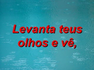 Levanta teus olhos e vê, 