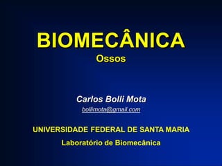 BIOMECÂNICA
Ossos
Carlos Bolli Mota
bollimota@gmail.com
UNIVERSIDADE FEDERAL DE SANTA MARIA
Laboratório de Biomecânica
 