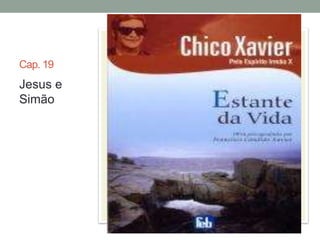 Cap. 19 
Jesus e 
Simão 
 
