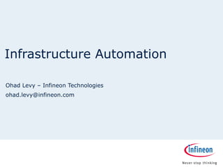 Infrastructure Automation Ohad Levy – Infineon Technologies [email_address] 