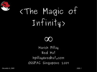 < The Magic of Infinity> ∞ Harish Pillay R ed Hat [email_address] OSSPAC Singapore 2009 