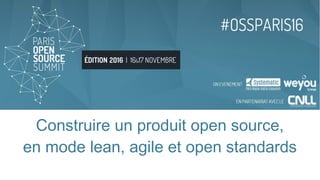 Construire un produit open source,
en mode lean, agile et open standards
 