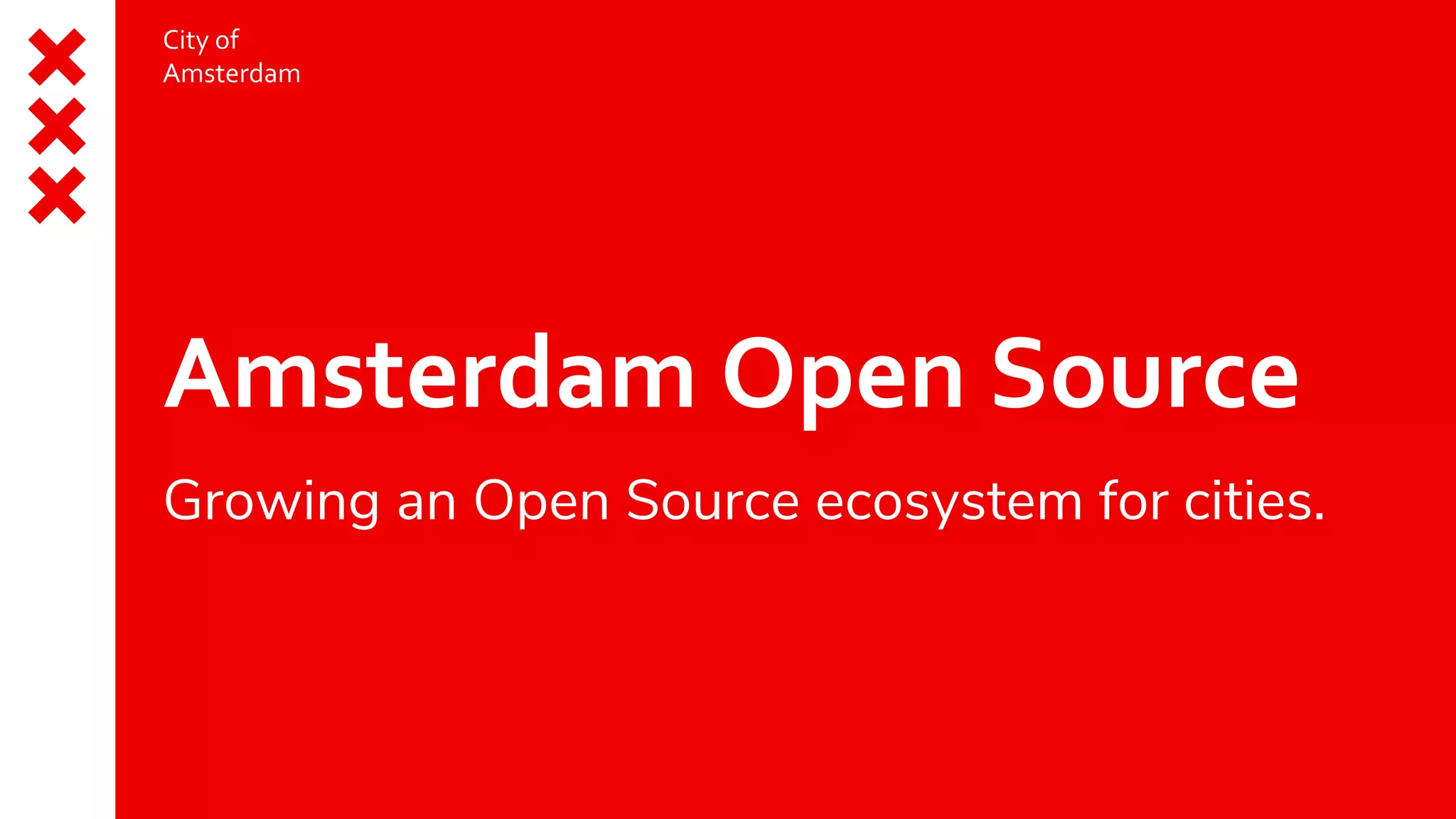 City of
Amsterdam
Amsterdam Open Source
Growing an Open Source ecosystem for cities.
 