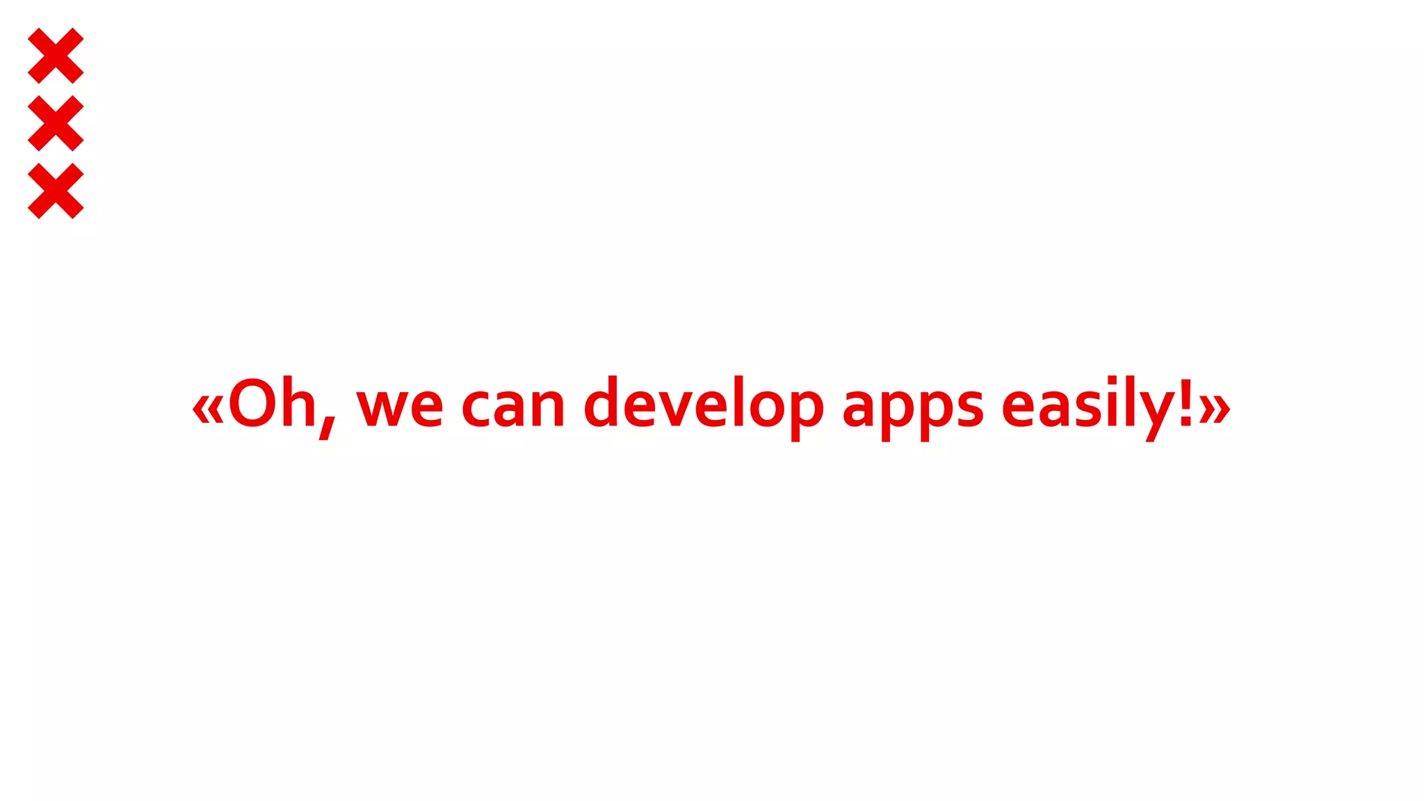 «Oh, we can develop apps easily!»
 