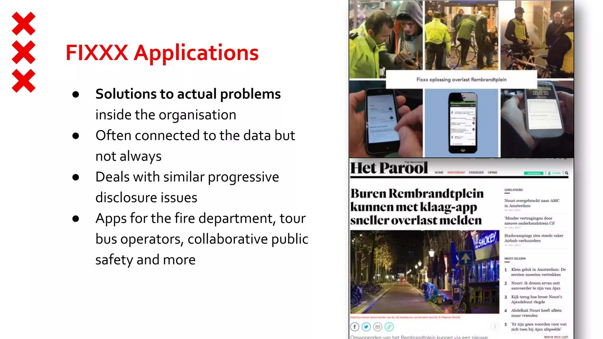 FIXXX Applications
● Solutions to actual problems
inside the organisation
● Often connected to the data but
not always
● Deals with similar progressive
disclosure issues
● Apps for the fire department, tour
bus operators, collaborative public
safety and more
 