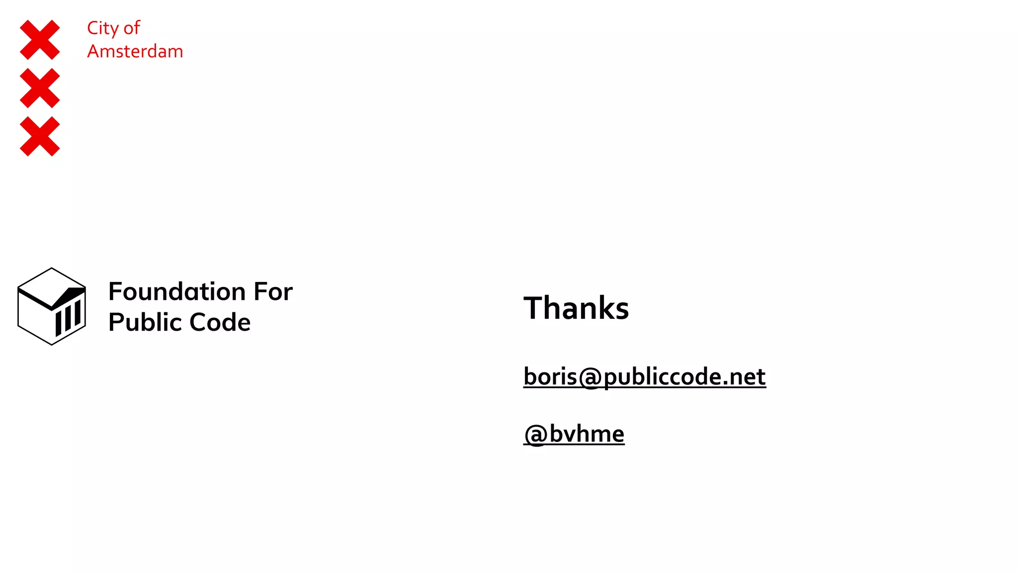 City of
Amsterdam
Thanks
boris@publiccode.net
@bvhme
Foundation For
Public Code
 